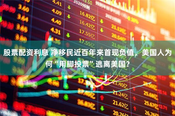 股票配资利息 净移民近百年来首现负值，美国人为何“用脚投票”逃离美国？